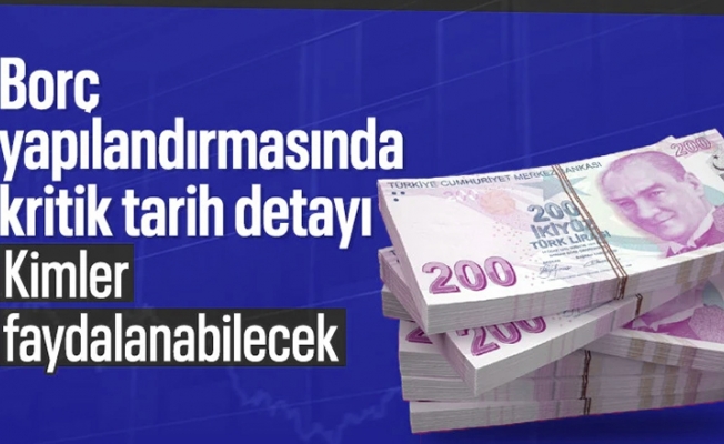 Hangi borçlar yapılandırma kapsamında? Kritik tarihe dikkat